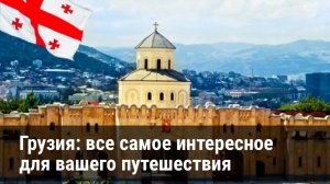 Грузия – страна гор, вина и потрясающего гостеприимства